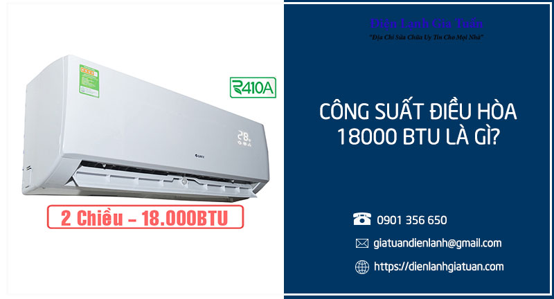 Công suất điều hòa 18000 BTU tương ứng với thiết bị có khả năng làm lạnh 18000 BTU/h.